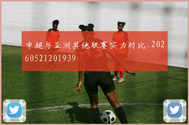 中超与亚洲其他联赛实力对比_20260521201939