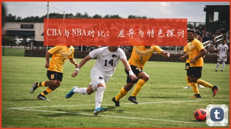 CBA与NBA对比：差异与特色探讨